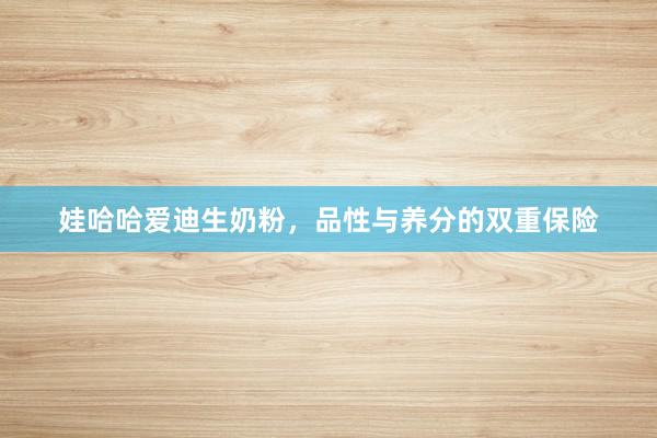 娃哈哈爱迪生奶粉，品性与养分的双重保险