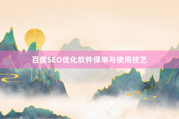 百度SEO优化软件保举与使用技艺