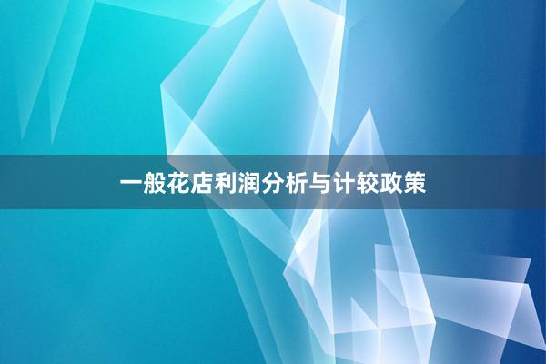 一般花店利润分析与计较政策